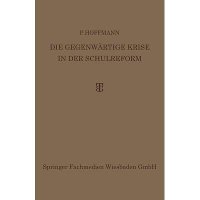 Die Gegenwärtige Krise in der Schulreform, Taschenbuch von P. Hoffmann, Vieweg & Teubner, 978-3-663-15538-6