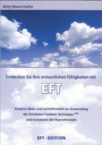 Betty Moore-Hafter - Entdecken Sie Ihre erstaunlichen Fähigkeiten mit EFT: Kreative Ideen und Lernhilfmittel zur Anwendung von EFT und Konzepten der Hypnotherapie - Preis vom 09.10.2026 07:28:09 h