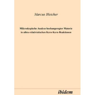 Mikroskopische Analyse hochangeregter Materie in ultrarelativistischen Kern-Kern-Reaktionen, Gebundene Ausgabe von Marcus J. Bleicher, Ibidem,