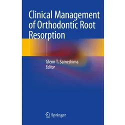 Clinical Management of Orthodontic Root Resorption, Fachbücher von Glenn T. Sameshima