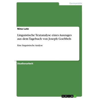 Linguistische Textanalyse eines Auszuges aus dem Tagebuch von Joseph Goebbels, Taschenbuch von Nina Lutz, GRIN, 978-3-656-17884-2