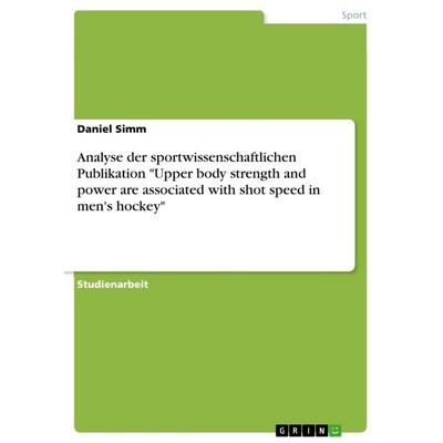 Analyse der sportwissenschaftlichen Publikation 'Upper body strength and power are associated with shot speed in men's hockey'; Taschenbuch von Daniel