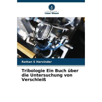 Tribologie Ein Buch über die Untersuchung von Verschleiß, Taschenbuch von Rattan S. Harvinder, Verlag Unser Wissen, 978-620-2-46759-9