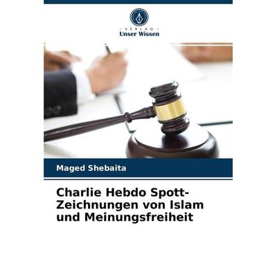 Charlie Hebdo Spott-Zeichnungen von Islam und Meinungsfreiheit, Taschenbuch von Maged Shebaita, Verlag Unser Wissen, 978-620-3-94996-4