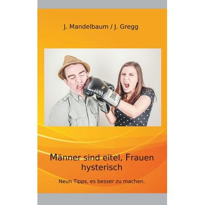 Männer sind eitel, Frauen hysterisch, Taschenbuch von Judy Mandelbaum,D. John Gregg, BoD – Books on Demand, 978-3-7481-3973-7