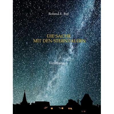 Die Sache mit den Sterntalern, Taschenbuch von Roland E. Ruf, Tredition, 978-3-384-40591-3