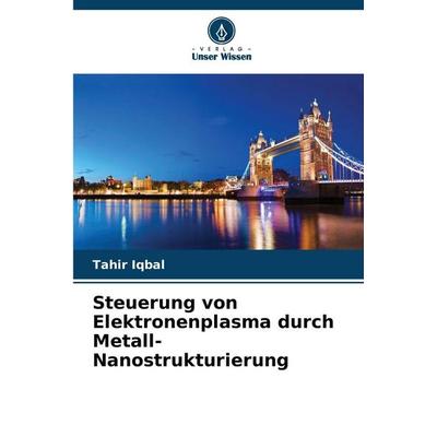 Steuerung von Elektronenplasma durch Metall-Nanostrukturierung, Taschenbuch von Tahir Iqbal, Verlag Unser Wissen, 978-620-9-38970-2