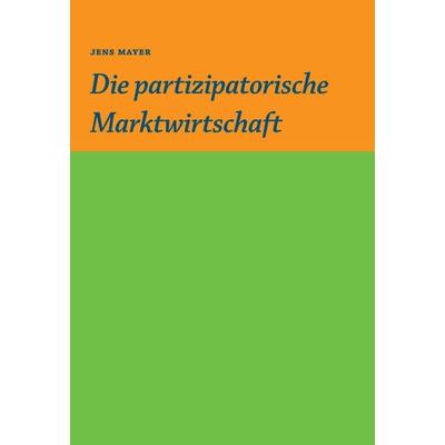 Die partizipative Marktwirtschaft, Gebundene Ausgabe von Jens Mayer, Tredition, 978-3-347-02152-5