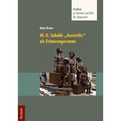 W. G. Sebalds 'Austerlitz' als Erinnerungsroman, Taschenbuch von Anna Braun, Tectum Wissenschaftsverlag, 978-3-8288-3669-3