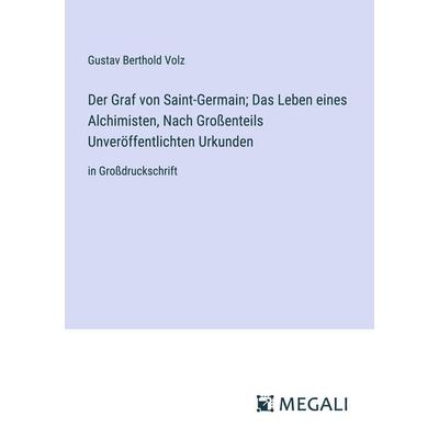 Der Graf von Saint-Germain; Das Leben eines Alchimisten, Nach Großenteils Unveröffentlichten Urkunden, Taschenbuch von Gustav Berthold Volz, Megali