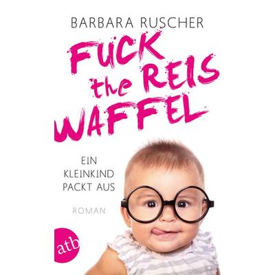 Fuck the Reiswaffel, Taschenbuch von Barbara Ruscher, Aufbau TB