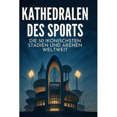 Kathedralen des Sports, Gebundene Ausgabe von Tim Schulz, BoD - Books on Demand, 978-3-695-38056-5