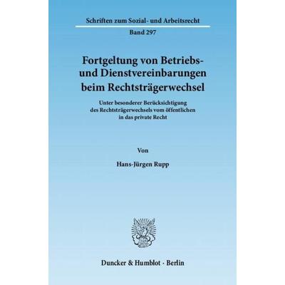 Fortgeltung von Betriebs- und Dienstvereinbarungen beim Rechtsträgerwechsel., Taschenbuch von Hans-Jürgen Rupp, Duncker & Humblot, 978-3-428-13178-5