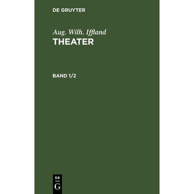 Theater. Band 1/2, Gebundene Ausgabe von Aug. Wilh. Iffland, De Gruyter, 978-3-11-242723-1