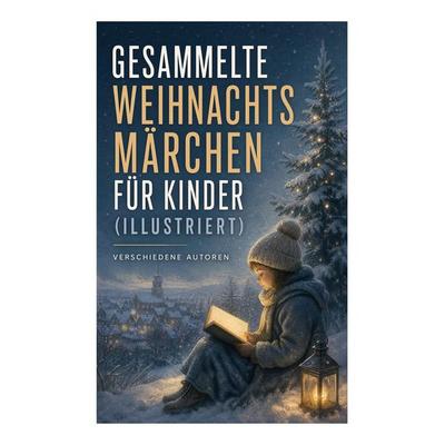 Gesammelte Weihnachtsmärchen für Kinder (Illustriert), Taschenbuch von Peter Rosegger,Wilhelm Raabe,Oscar Wilde,Luise Büchner,Frances Hodgson Burnett,