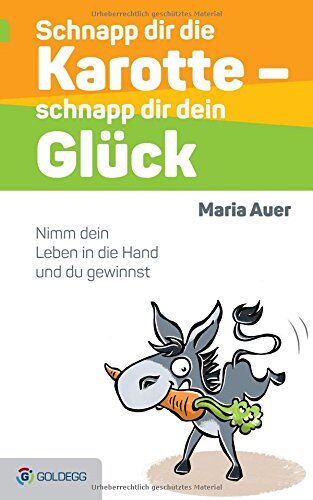 Maria Auer - Schnapp dir die Karotte - schnapp dir dein Glück!: Nimm dein Leben in die Hand und du gewinnst (Goldegg Leben und Gesundheit) - Preis vom 30.09.2026 09:01:18 h