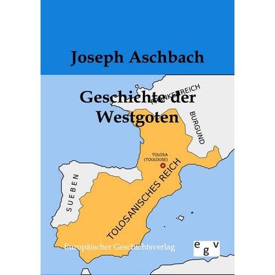 Geschichte der Westgoten, Taschenbuch von Joseph Aschbach, Europäischer Geschichtsverlag, 978-3-86382-044-2