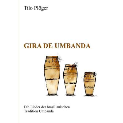 Gira de Umbanda — Die Lieder der brasilianischen Tradition Umbanda, Taschenbuch von Tilo Plöger, Tredition, 978-3-347-02483-0