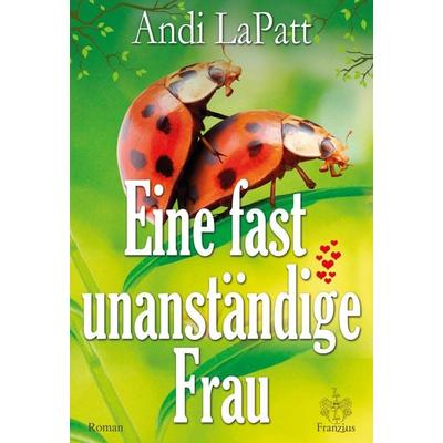 Eine fast unanständige Frau, Taschenbuch von Andi LaPatt, Franzius Verlag GmbH, 978-3-945509-56-2