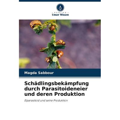 Schädlingsbekämpfung durch Parasitoideneier und deren Produktion, Taschenbuch von Magda Sabbour, Verlag Unser Wissen, 978-620-8-09705-9