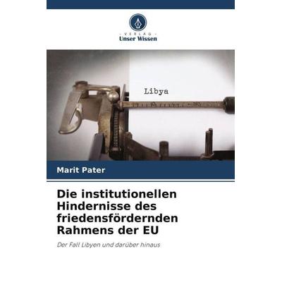 Die institutionellen Hindernisse des friedensfördernden Rahmens der EU, Taschenbuch von Marit Pater, Verlag Unser Wissen, 978-620-7-11766-6