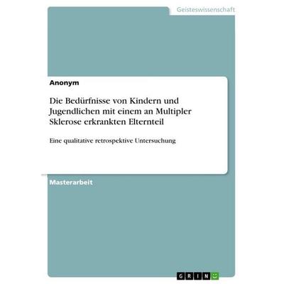 Die Bedürfnisse von Kindern und Jugendlichen mit einem an Multipler Sklerose erkrankten Elternteil, Taschenbuch von Anonymous, GRIN, 978-3-389-17925-3