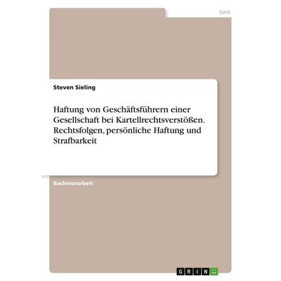 Haftung von Geschäftsführern einer Gesellschaft bei Kartellrechtsverstößen. Rechtsfolgen, persönliche Haftung und Strafbarkeit, Taschenbuch von Steven