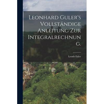 Leonhard Guler's vollständige Anleitung zur Integralrechnung., Taschenbuch von Leonh Euler, Hutson Street Press, 978-1-01-669882-5