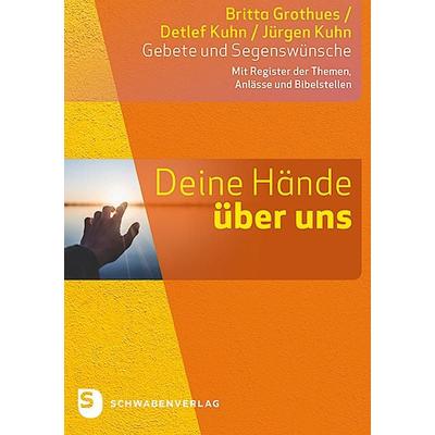 Deine Hände über uns, Gebundene Ausgabe von Britta Grothues,Detlef Kuhn,Jürgen Kuhn, Schwabenverlag, 978-3-7966-1807-9