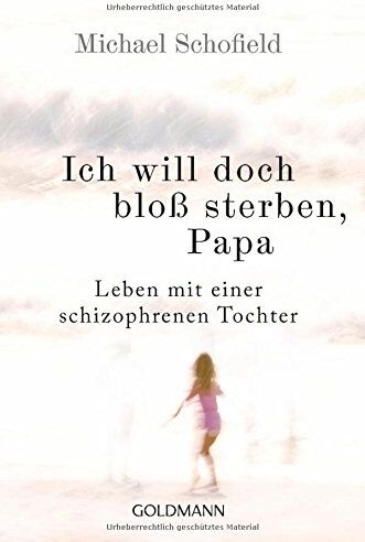 Michael Schofield - Ich will doch bloß sterben, Papa: Leben mit einer schizophrenen Tochter - Preis vom 18.10.2026 19:22:15 h
