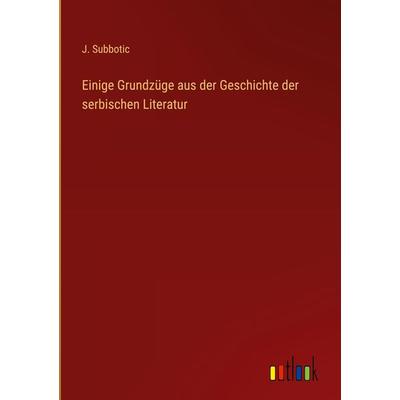 Einige Grundzüge aus der Geschichte der serbischen Literatur, Gebundene Ausgabe von J. Subbotic, Outlook, 978-3-368-50105-1