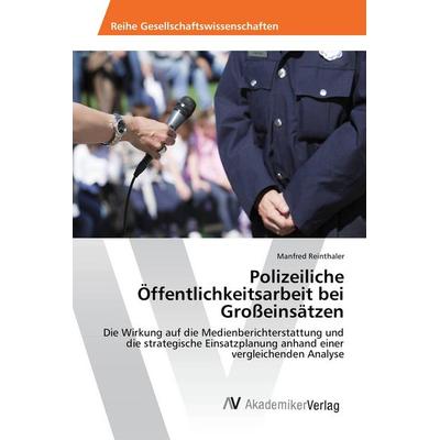 Polizeiliche Öffentlichkeitsarbeit bei Großeinsätzen, Taschenbuch von Manfred Reinthaler, AV Akademikerverlag, 978-3-639-88033-5