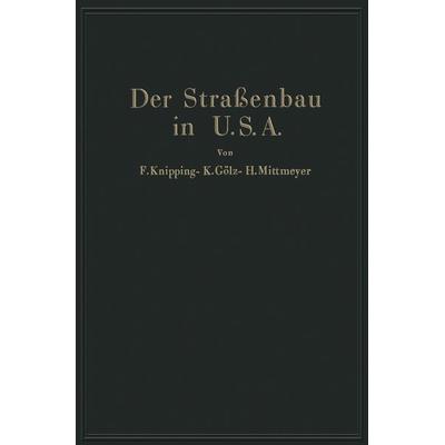 Der Straßenbau der Vereinigten Staaten von Amerika unter Berücksichtigung der Nutzanwendung für Deutschland, Taschenbuch von F. Knipping,K. Gölz,H.