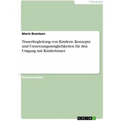 Trauerbegleitung von Kindern. Konzepte und Umsetzungsmglichkeiten fr den Umgang mit Kindertraue, Fachbücher von Marie Brantzen