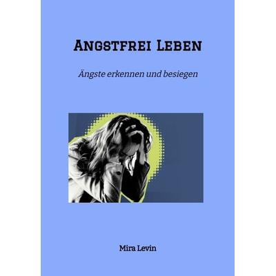 Angstfrei Leben, Taschenbuch von Mira Levin, Tredition, 978-3-384-65012-2