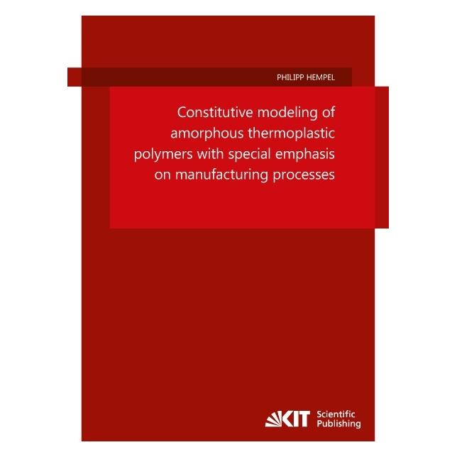 KIT Scientific Publishing Constitutive modeling of amorphous thermoplastic polymers with special emphasis on manufacturing pro (Englisch, Softcover, Philipp Hempel) (55857914)