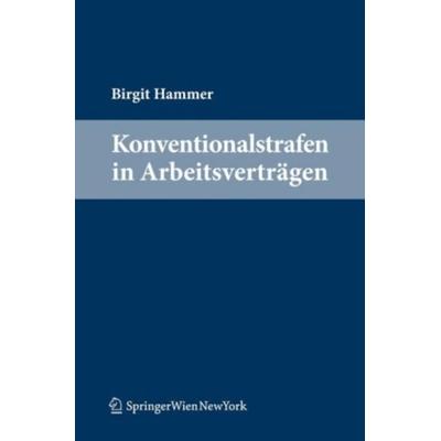 Zulässigkeit und Grenzen von Konventionalstrafen in Arbeitsverträgen, Taschenbuch von Birgit Hammer, Springer-Verlag KG, 978-3-211-99746-8