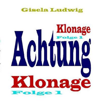 Achtung Klonage, Taschenbuch von Gisela Ludwig, BoD – Books on Demand, 978-3-7386-0469-6