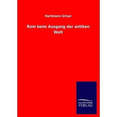 Rom beim Ausgang der antiken Welt, Taschenbuch von Hartmann Grisar, Salzwasser, 978-3-8460-0676-4