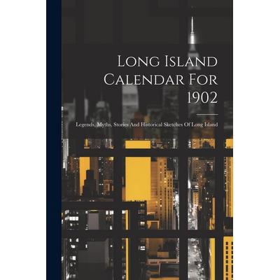 Long Island Calendar For 1902; Legends, Myths, Stories And Historical Sketches Of Long Island, Taschenbuch von Anonymous, Creative Media Partners,