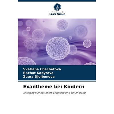 Exantheme bei Kindern, Taschenbuch von Svetlana Chechetova,Rachat Kadyrova,Zuura Djolbunova, Verlag Unser Wissen, 978-620-3-89199-7