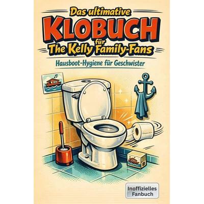 Das ultimative Klobuch für The Kelly Family-Fans, Taschenbuch von Marie Schmitz, Tiptop, 978-3-696-10007-0
