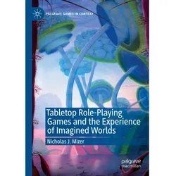 Tabletop Role-Playing Games and the Experience of Imagined Worlds, Fachbücher von Nicholas J. Mizer