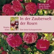Brigitta Seidel - In der Zauberwelt der Rosen - Eine kleine Kulturgeschichte. Mit alten und neuen Rezepten für die Küche - Preis vom 16.10.2026 11:41:07 h