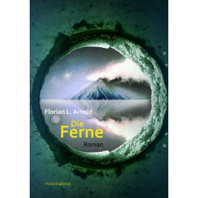 Die Ferne, Taschenbuch von Florian L. Arnold, Mirabilis, 978-3-9816674-4-8