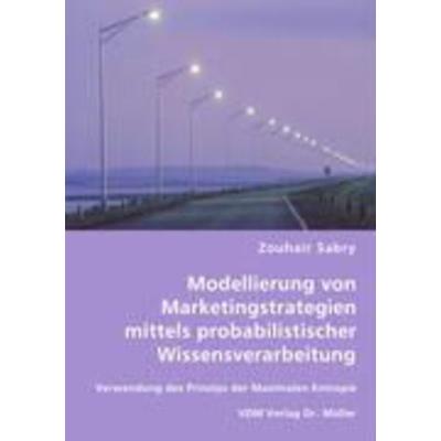 Modellierung von Marketingstrategien mittels probabilistische Wissensverarbeitung, Taschenbuch von Zouhair Sabry, VDM, 978-3-8364-6305-8