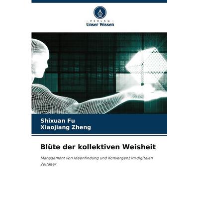 Blüte der kollektiven Weisheit, Taschenbuch von Shixuan Fu,Xiaojiang Zheng, Verlag Unser Wissen, 978-620-8-63709-5
