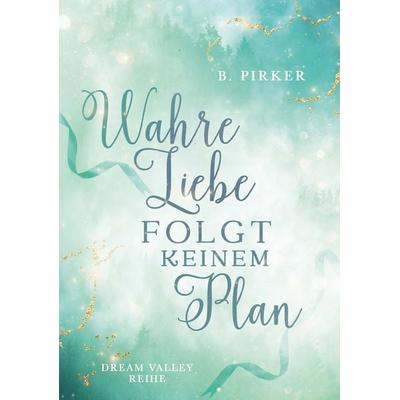 Wahre Liebe folgt keinem Plan, Taschenbuch von Birgit Pirker, Buchschmiede, 978-3-99192-939-0