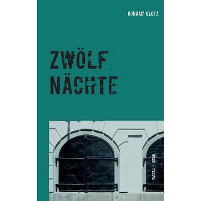 Zwölf Nächte, Taschenbuch von Konrad Glotz, BoD – Books on Demand, 978-3-7386-5150-8