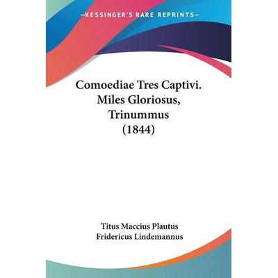 Comoediae Tres Captivi. Miles Gloriosus, Trinummus (1844), Taschenbuch von Titus Maccius Plautus, Kessinger Publishing, LLC, 978-1-120-67602-3